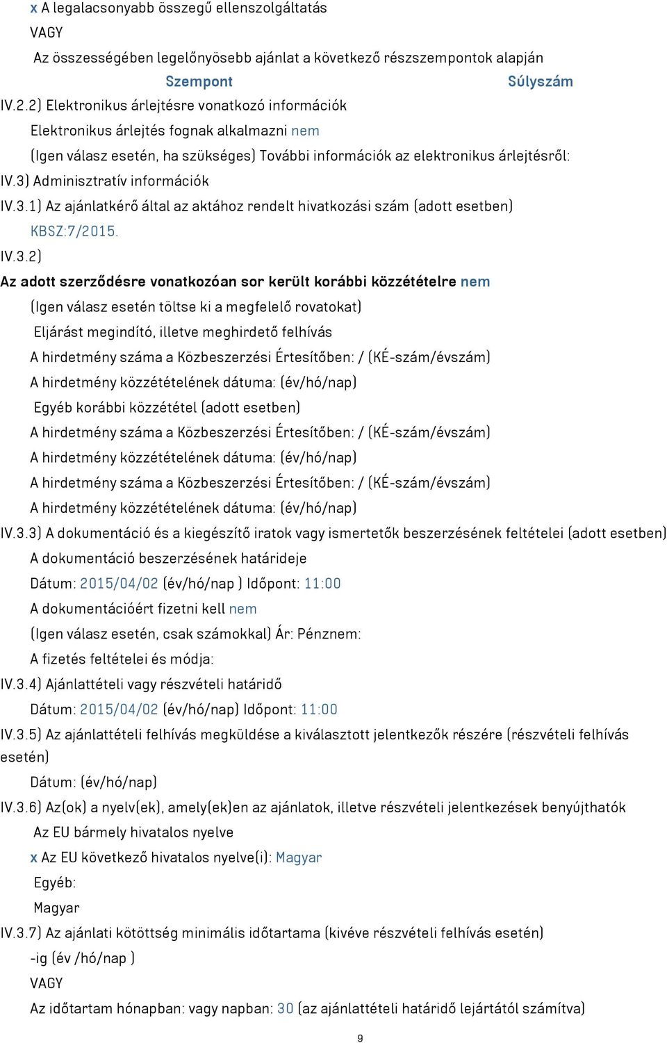 3) Adminisztratív információk IV.3.1) Az ajánlatkérő által az aktához rendelt hivatkozási szám (adott esetben) KBSZ:7/2015. IV.3.2) Az adott szerződésre vonatkozóan sor került korábbi közzétételre