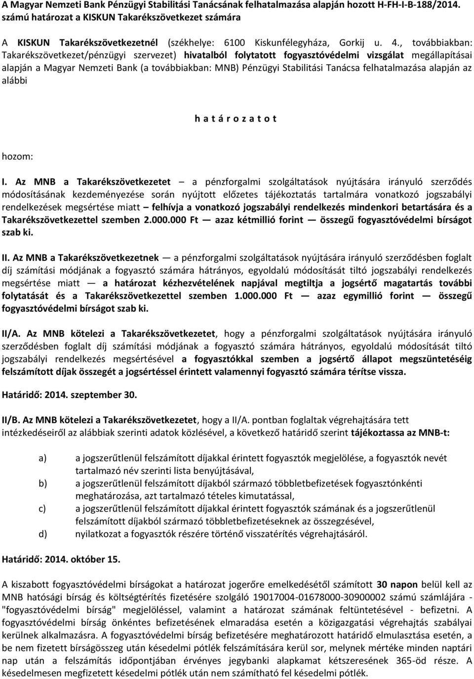 , továbbiakban: Takarékszövetkezet/pénzügyi szervezet) hivatalból folytatott fogyasztóvédelmi vizsgálat megállapításai alapján a Magyar Nemzeti Bank (a továbbiakban: MNB) Pénzügyi Stabilitási Tanácsa