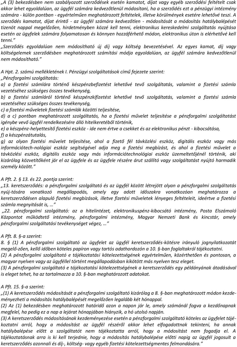 A szerződés kamatot, díjat érintő - az ügyfél számára kedvezőtlen - módosítását a módosítás hatálybalépését tizenöt nappal megelőzően, hirdetményben közzé kell tenni, elektronikus kereskedelmi