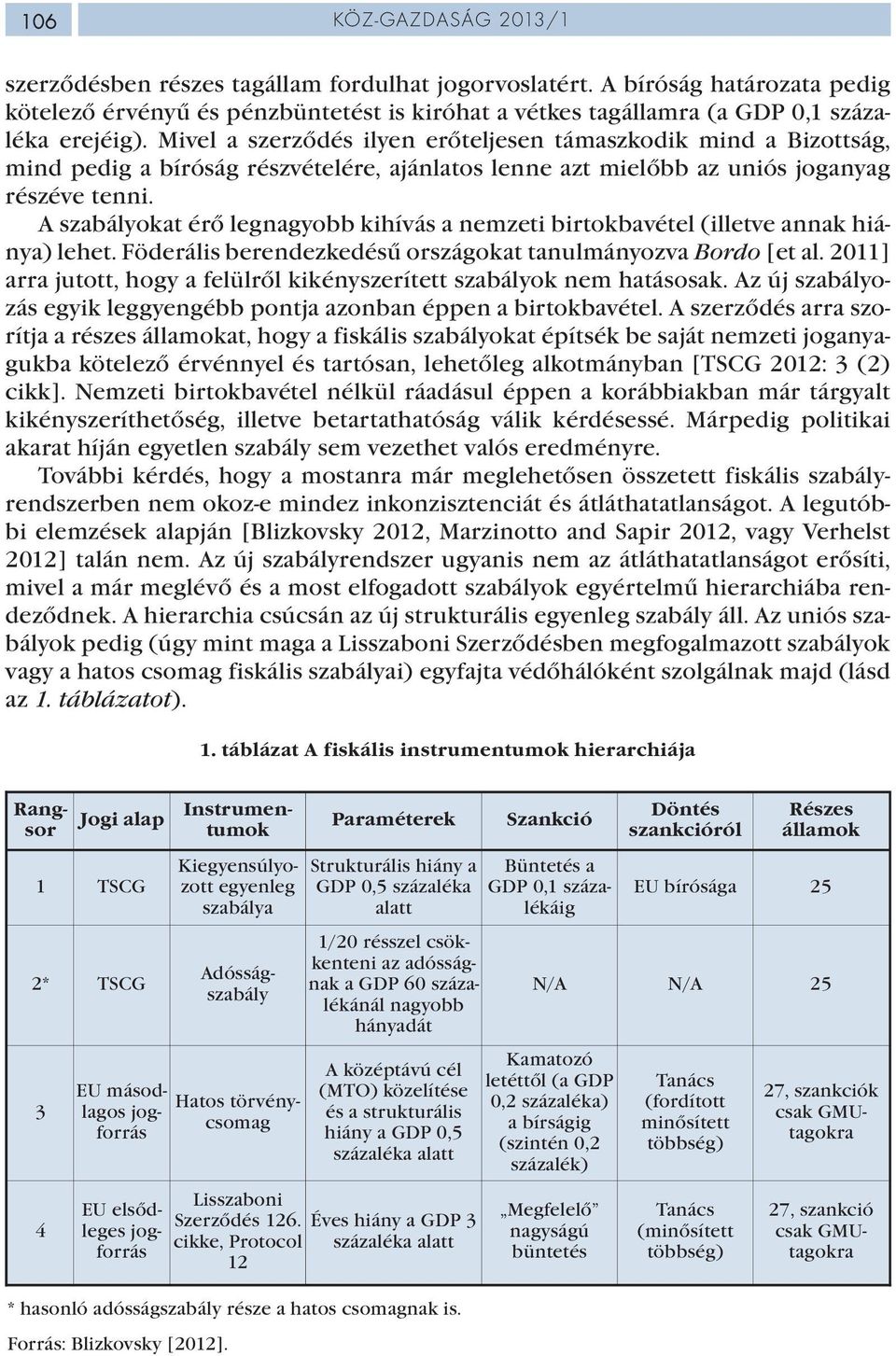 Mivel a szerződés ilyen erőteljesen támaszkodik mind a Bizottság, mind pedig a bíróság részvételére, ajánlatos lenne azt mielőbb az uniós joganyag részéve tenni.