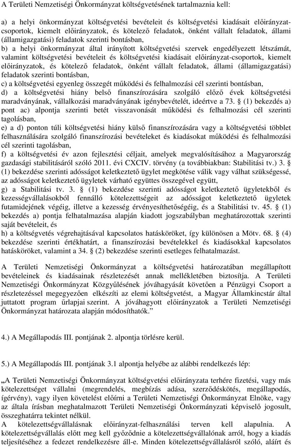 költségvetési bevételeit és költségvetési kiadásait előirányzat-csoportok, kiemelt előirányzatok, és kötelező feladatok, önként vállalt feladatok, állami (államigazgatási) feladatok szerinti