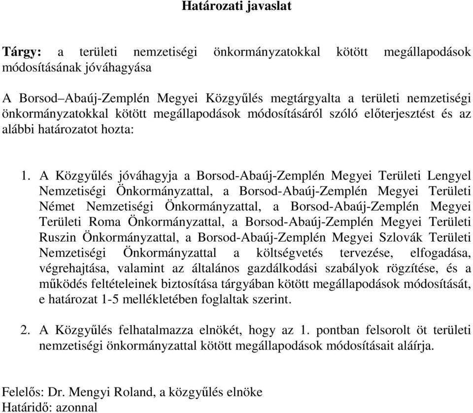 A Közgyűlés jóváhagyja a Borsod-Abaúj-Zemplén Megyei Területi Lengyel Nemzetiségi Önkormányzattal, a Borsod-Abaúj-Zemplén Megyei Területi Német Nemzetiségi Önkormányzattal, a Borsod-Abaúj-Zemplén