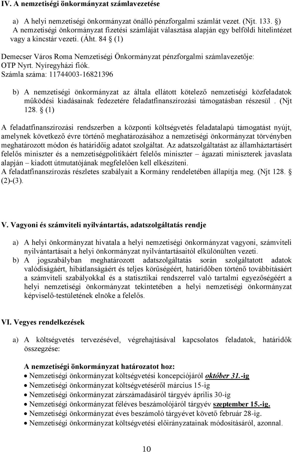 84 (1) Demecser Város Roma Nemzetiségi Önkormányzat pénzforgalmi számlavezetője: OTP Nyrt. Nyíregyházi fiók.