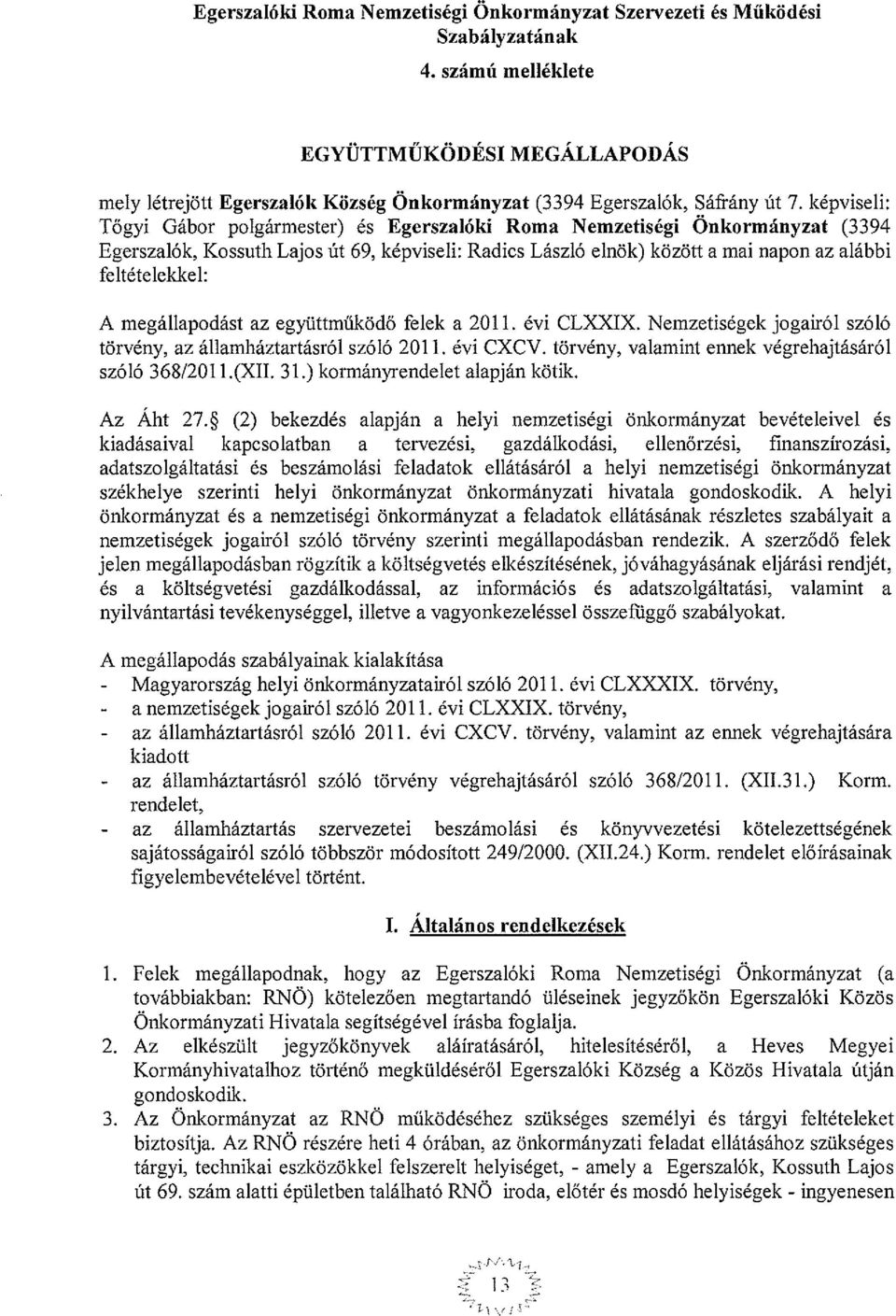 képviseli: Tőgyi Gábor polgármester) és Egerszalóki Roma Nemzetiségi Önkormányzat (3394 Egerszalók, Kossuth Lajos út 69, képviseli: Radics László elnök) között a mai napon az alábbi feltételekkel: A