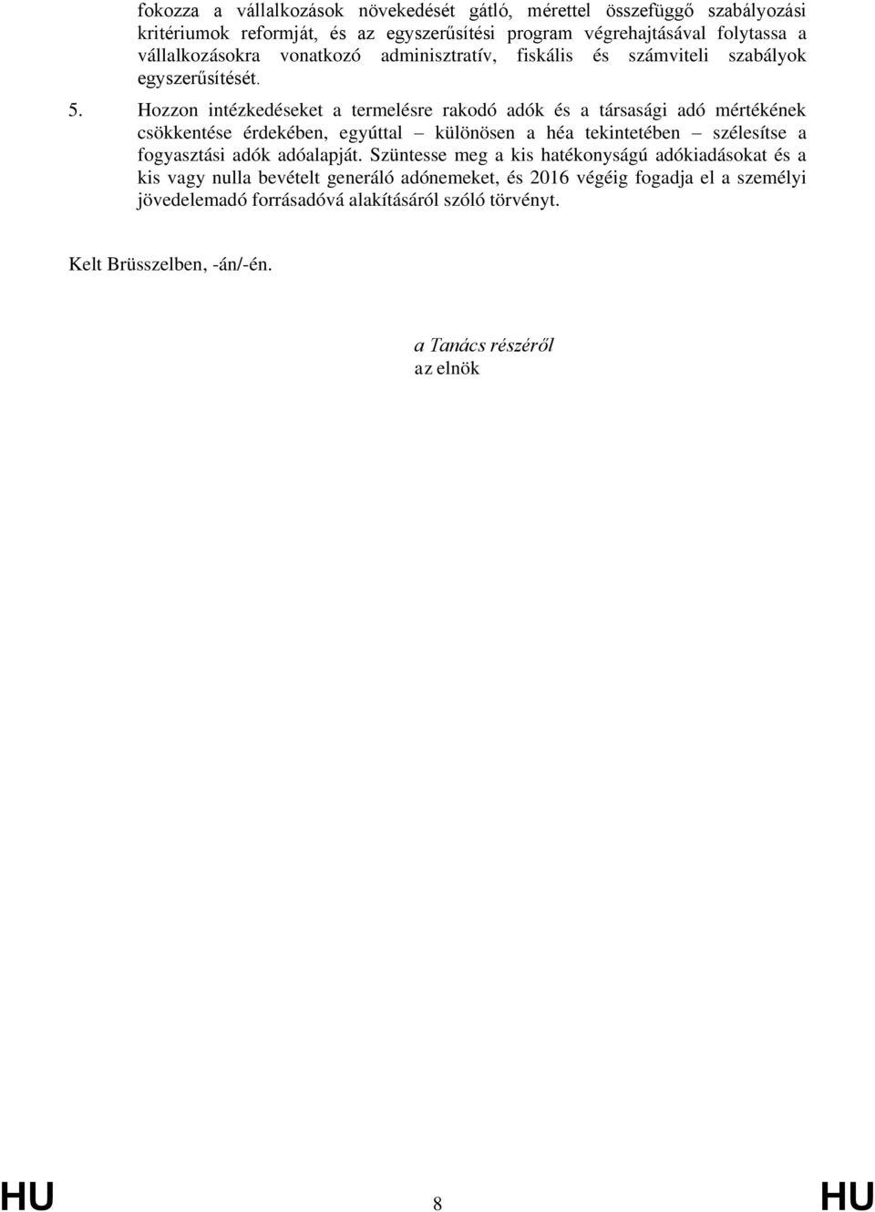 Hozzon intézkedéseket a termelésre rakodó adók és a társasági adó mértékének csökkentése érdekében, egyúttal különösen a héa tekintetében szélesítse a fogyasztási adók