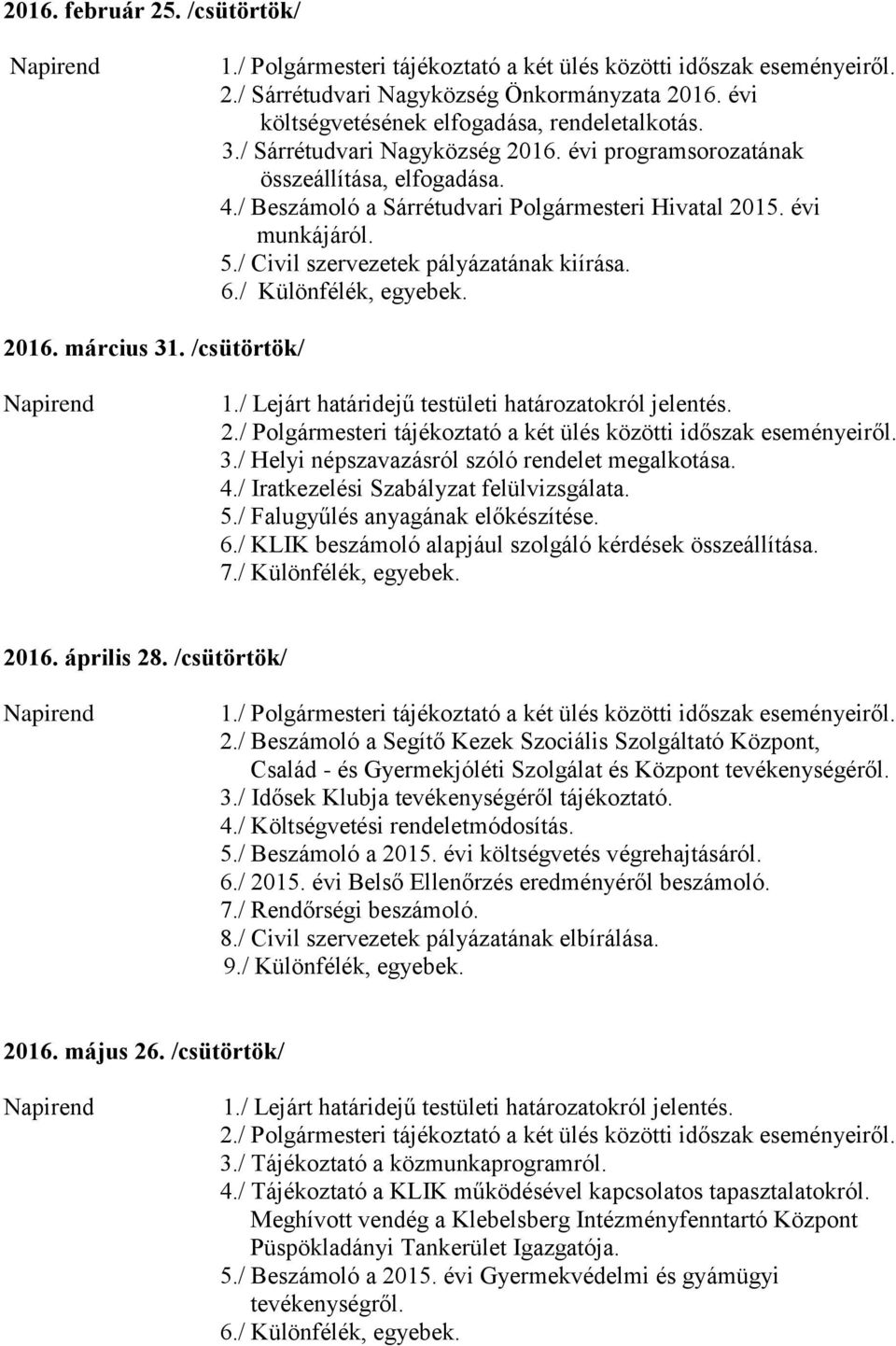 6./ Különfélék, egyebek. 2016. március 31. /csütörtök/ 1./ Lejárt határidejű testületi határozatokról jelentés. 2./ Polgármesteri tájékoztató a két ülés közötti időszak eseményeiről. 3./ Helyi népszavazásról szóló rendelet megalkotása.