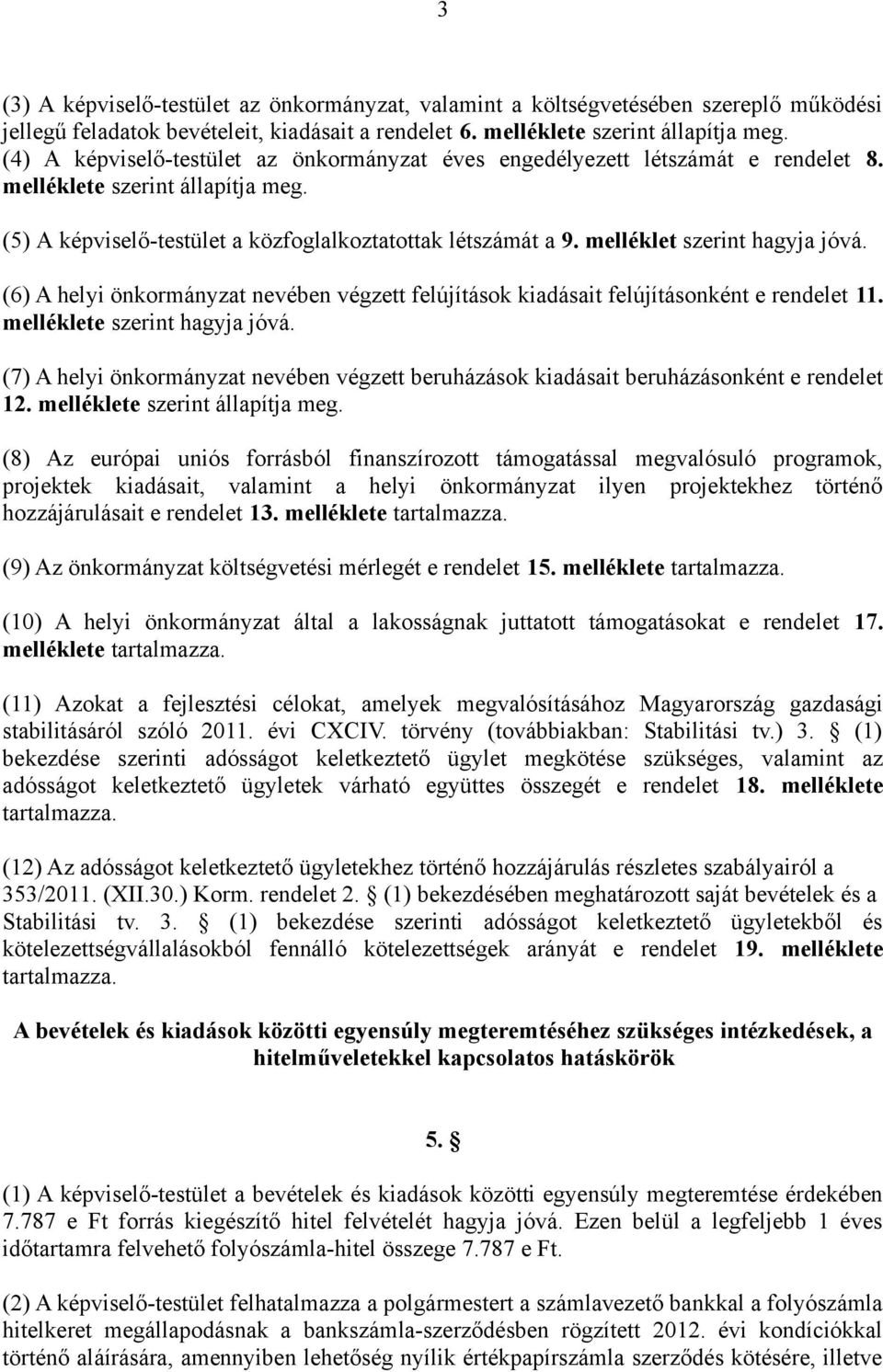 melléklet szerint hagyja jóvá. (6) A helyi önkormányzat nevében végzett felújítások kiadásait felújításonként e rendelet 11. melléklete szerint hagyja jóvá.