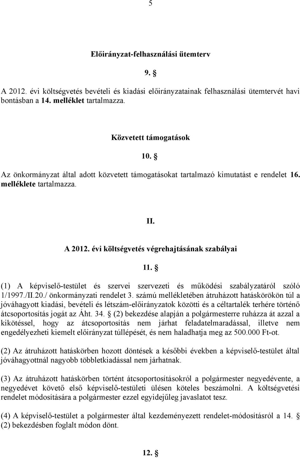 (1) A képviselő-testület és szervei szervezeti és működési szabályzatáról szóló 1/1997./II.20./ önkormányzati rendelet 3.