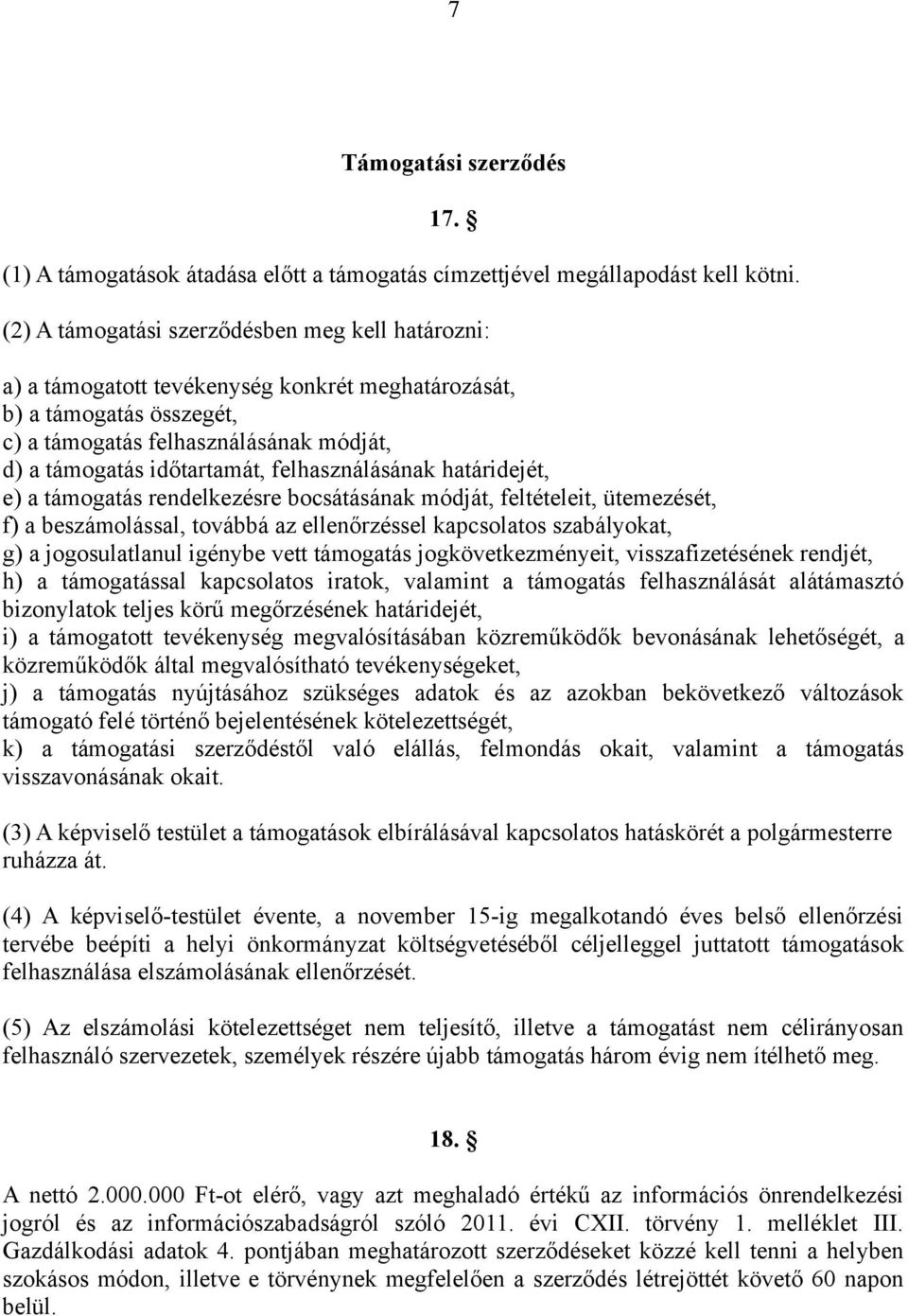 felhasználásának határidejét, e) a támogatás rendelkezésre bocsátásának módját, feltételeit, ütemezését, f) a beszámolással, továbbá az ellenőrzéssel kapcsolatos szabályokat, g) a jogosulatlanul