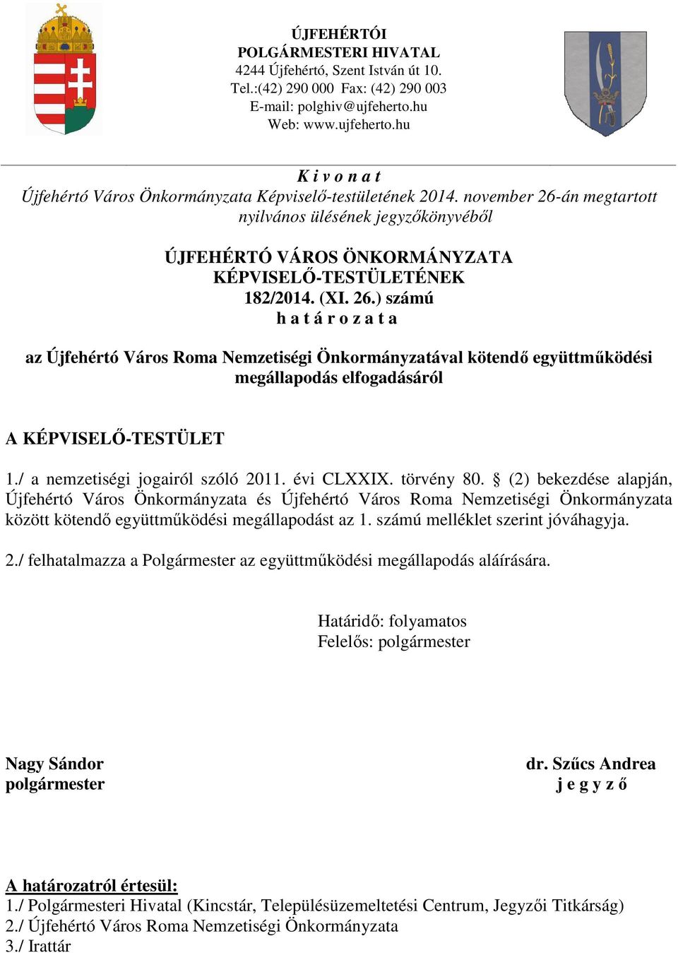 november 26-án megtartott nyilvános ülésének jegyzőkönyvéből ÚJFEHÉRTÓ VÁROS ÖNKORMÁNYZATA KÉPVISELŐ-TESTÜLETÉNEK 182/2014. (XI. 26.) számú h a t á r o z a t a az Újfehértó Város Roma Nemzetiségi Önkormányzatával kötendő együttműködési megállapodás elfogadásáról A KÉPVISELŐ-TESTÜLET 1.