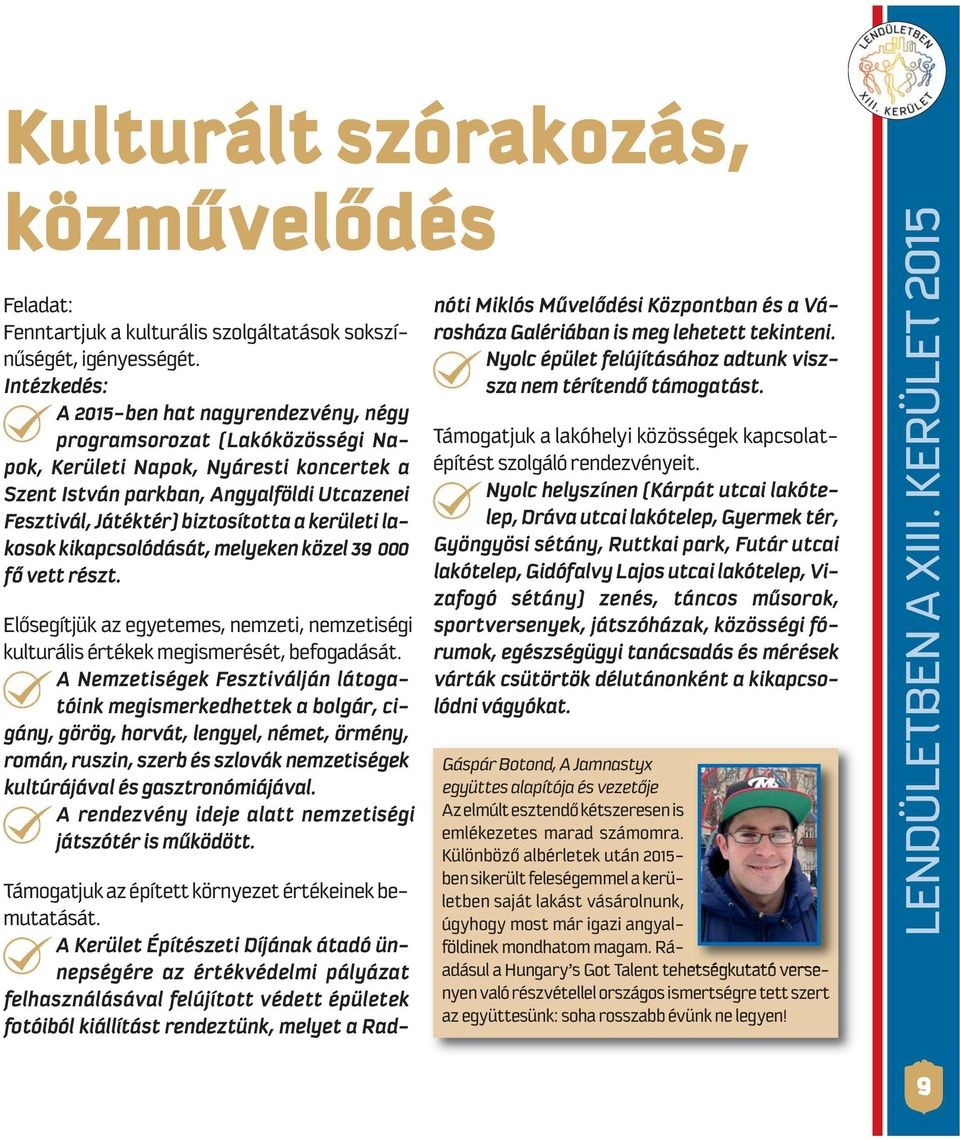 Játéktér) biztosította a kerületi lakosok kikapcsolódását, melyeken közel 39 000 fő vett részt. Elősegítjük az egyetemes, nemzeti, nemzetiségi kulturális értékek megismerését, befogadását.