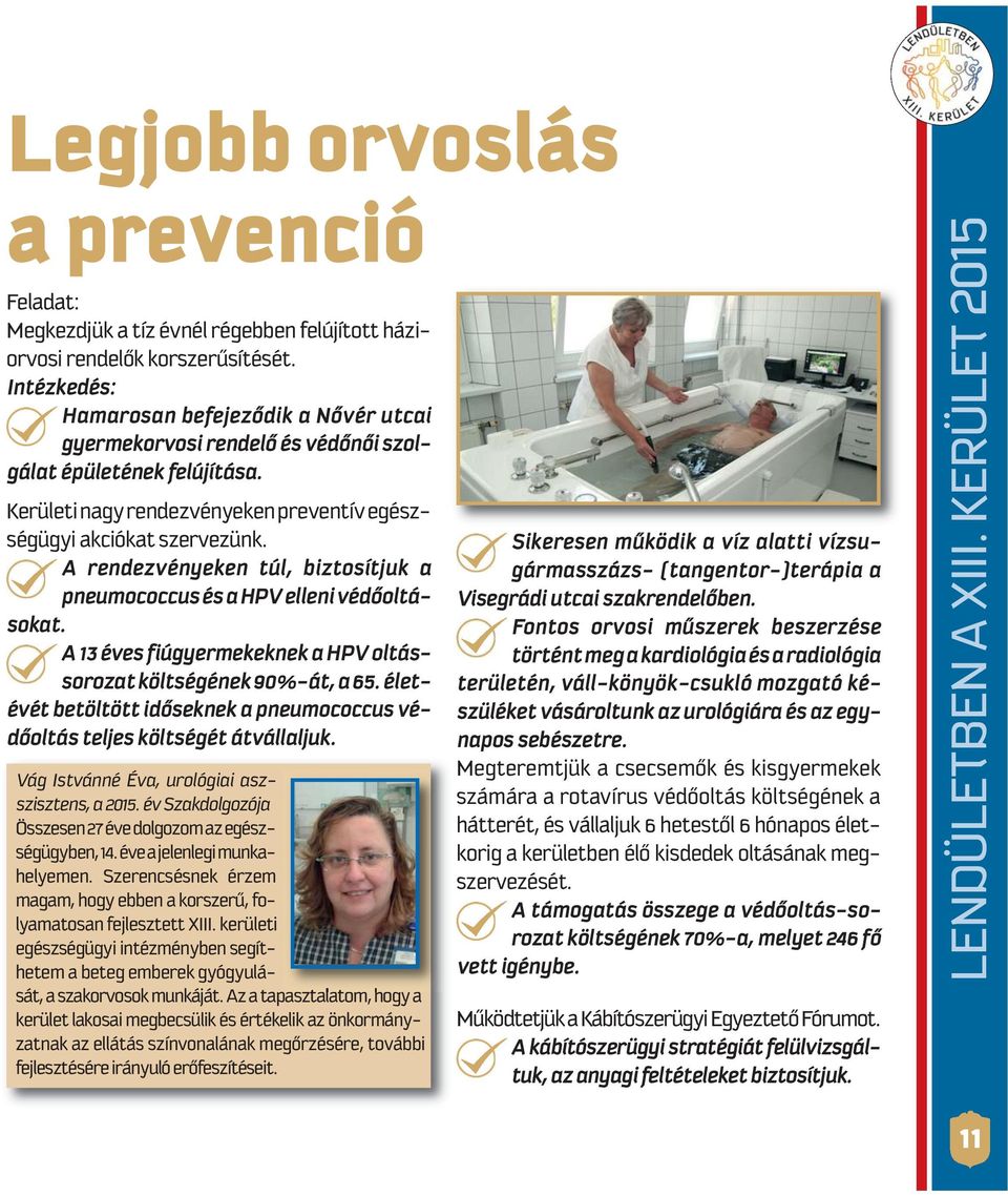 A rendezvényeken túl, biz to sít juk a pneumococcus és a HPV elleni védőoltásokat. A 13 éves fiú gye rme kek nek a HPV ol tás - sorozat költségének 90%-át, a 65.