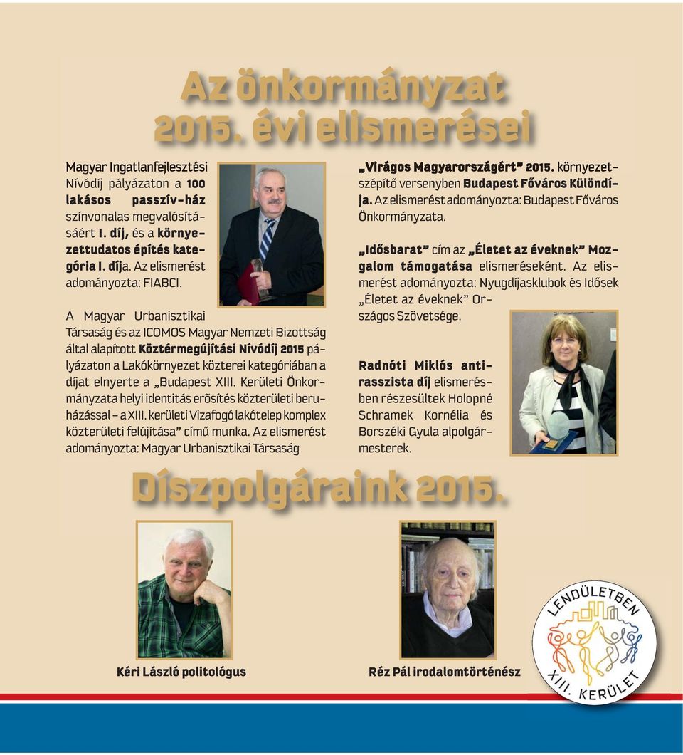 évi elismerései A Ma gyar Ur ba nisz ti kai Társaság és az ICOMOS Magyar Nemzeti Bizottság által alapított Köztérmegújítási Nívódíj 2015 pályázaton a Lakókörnyezet közterei kategóriában a dí jat el
