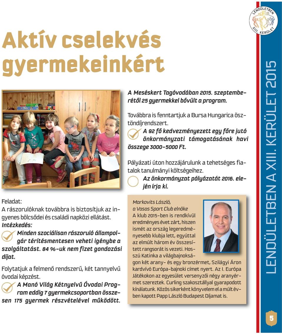 Foly tat juk a fel me nő rend sze rű, két tan nyel vű óvodai képzést. A Ma nó Vi lág Két nyel vű Óvo dai Prog - ram eddig 7 gyermekcsoportban összesen 175 gyer mek rész vé te lé vel mű kö dött.