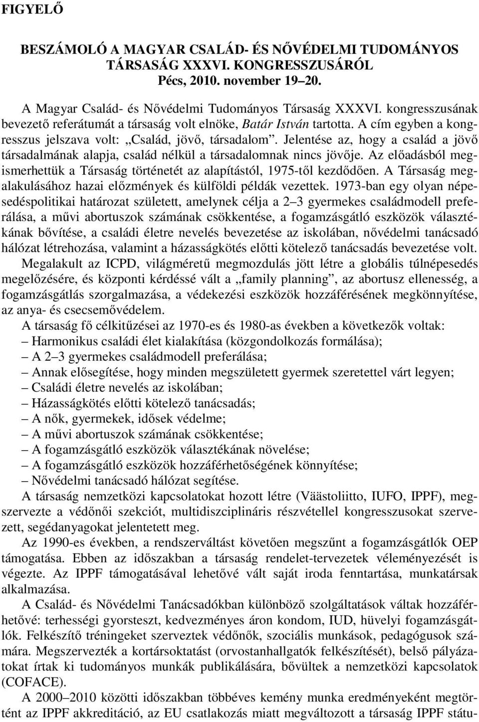 Jelentése az, hogy a család a jövő társadalmának alapja, család nélkül a társadalomnak nincs jövője. Az előadásból megismerhettük a Társaság történetét az alapítástól, 1975-től kezdődően.