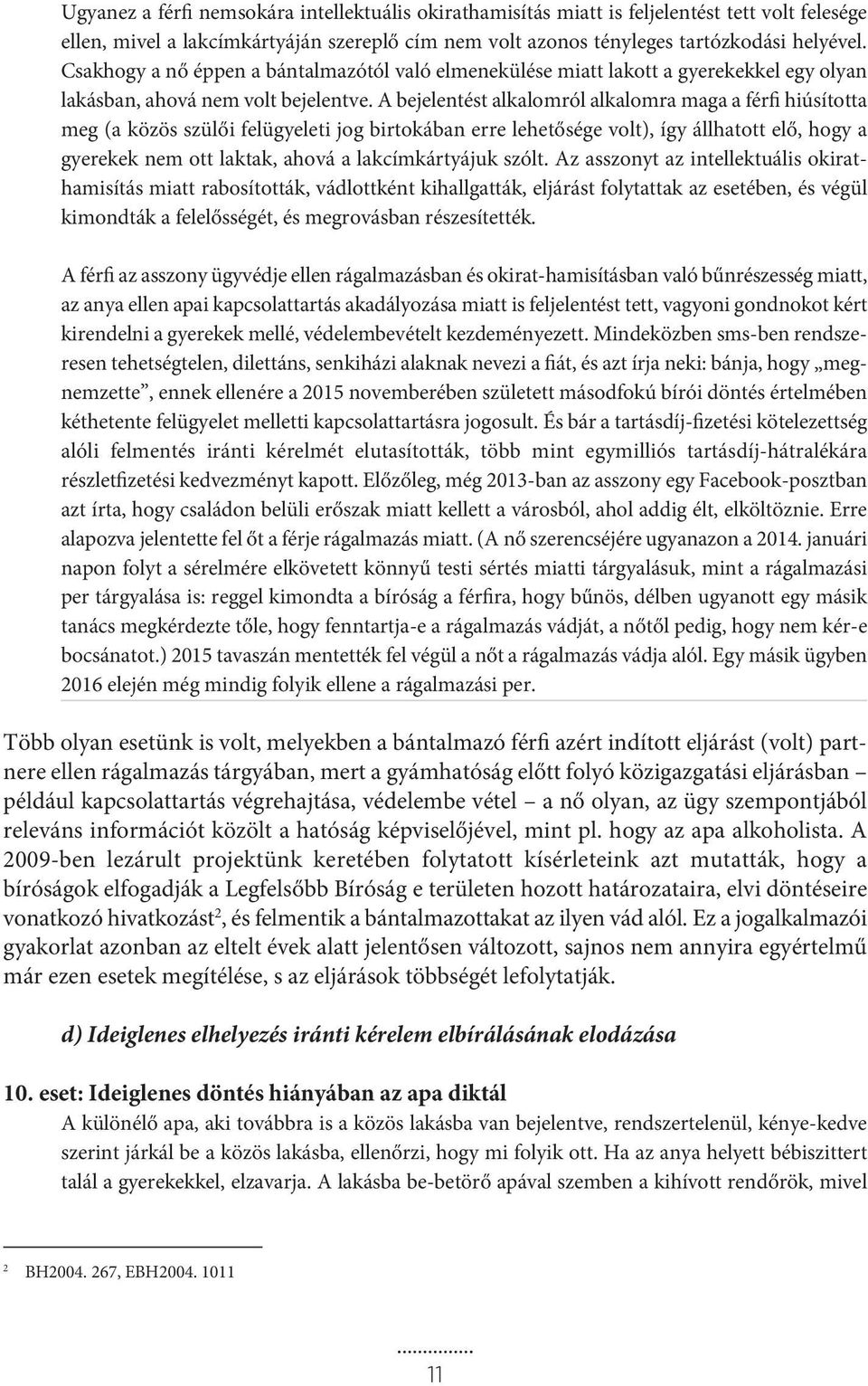 A bejelentést alkalomról alkalomra maga a férfi hiúsította meg (a közös szülői felügyeleti jog birtokában erre lehetősége volt), így állhatott elő, hogy a gyerekek nem ott laktak, ahová a