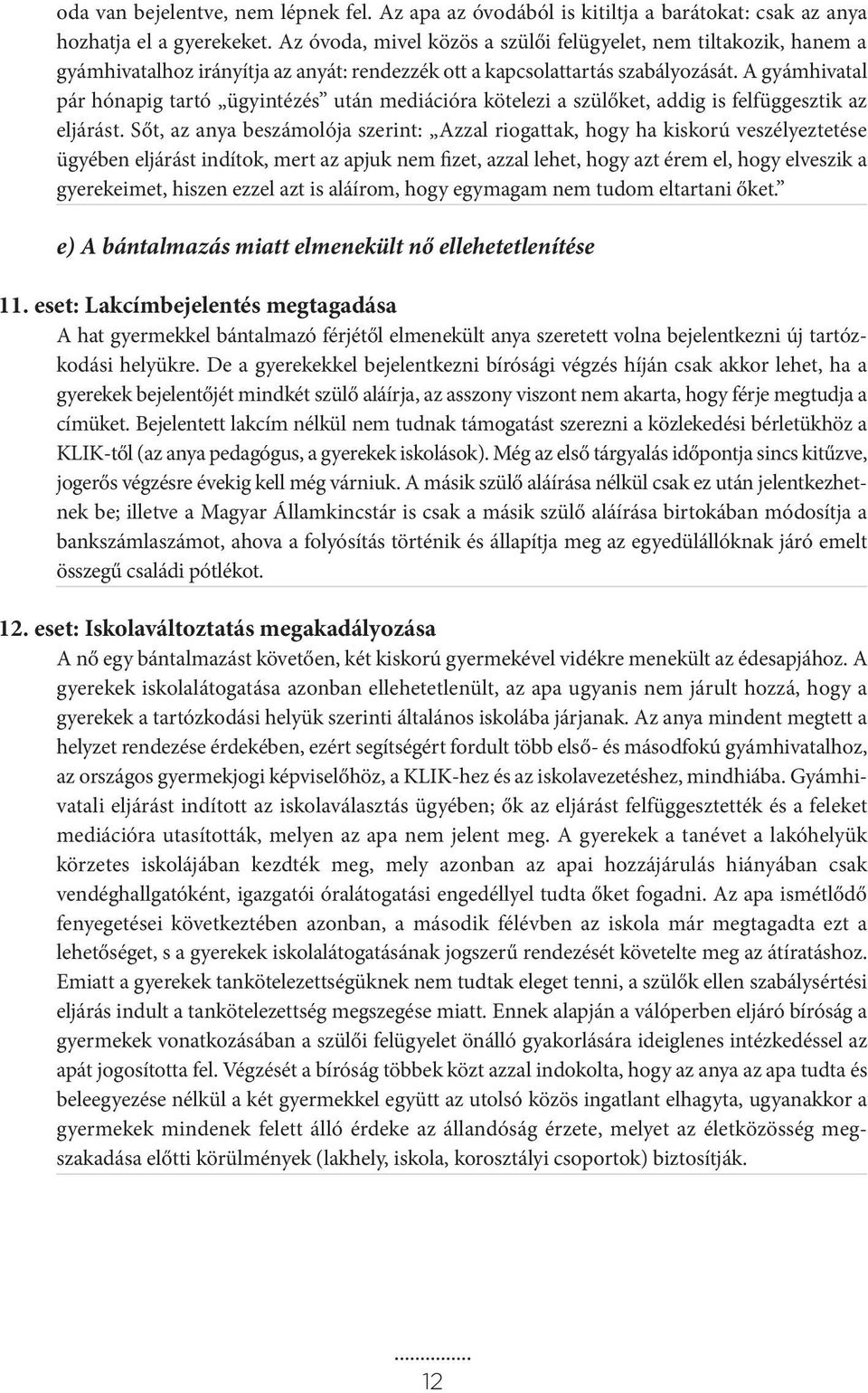 A gyámhivatal pár hónapig tartó ügyintézés után mediációra kötelezi a szülőket, addig is felfüggesztik az eljárást.