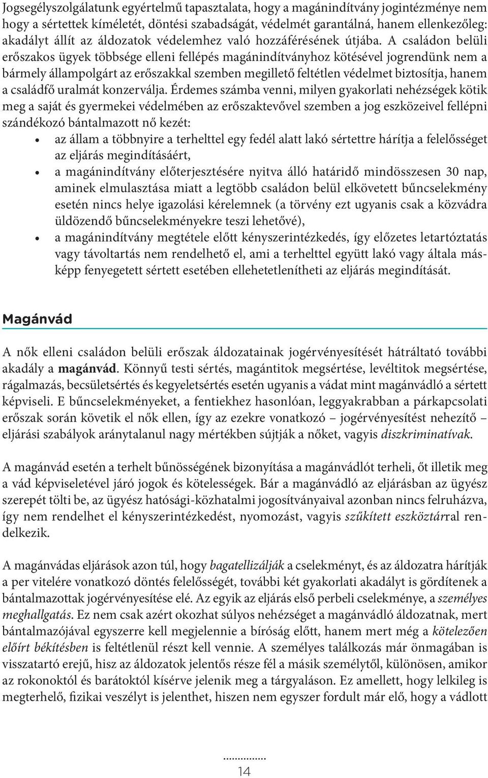 A családon belüli erőszakos ügyek többsége elleni fellépés magánindítványhoz kötésével jogrendünk nem a bármely állampolgárt az erőszakkal szemben megillető feltétlen védelmet biztosítja, hanem a