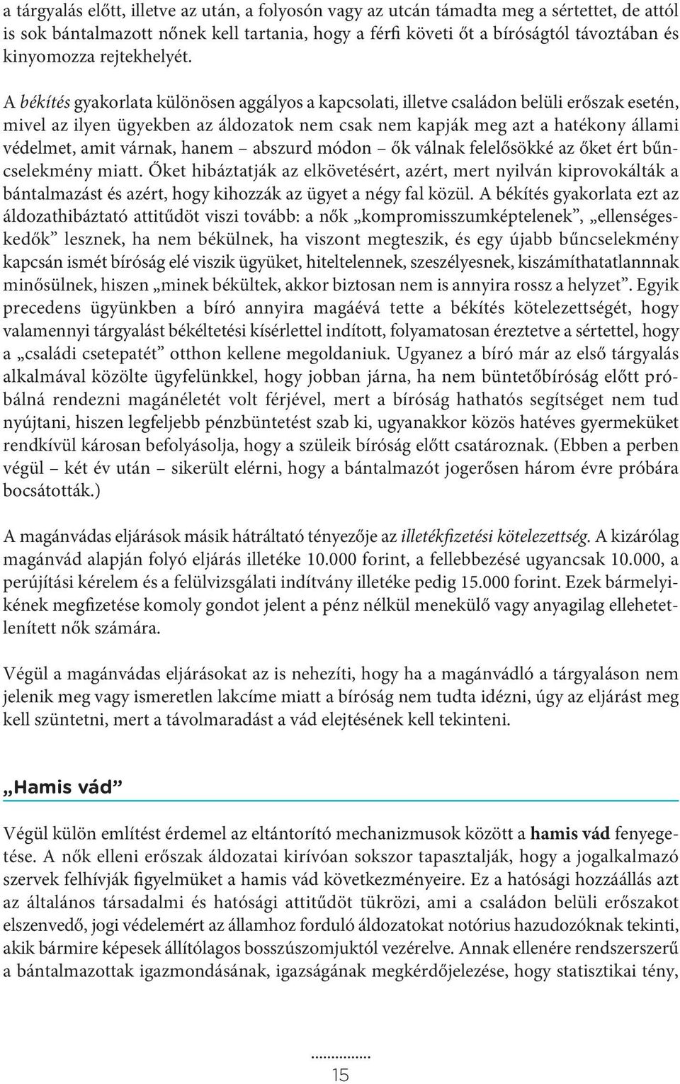 A békítés gyakorlata különösen aggályos a kapcsolati, illetve családon belüli erőszak esetén, mivel az ilyen ügyekben az áldozatok nem csak nem kapják meg azt a hatékony állami védelmet, amit várnak,