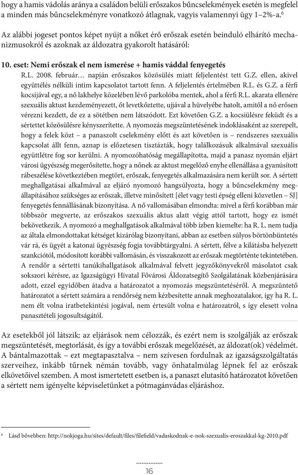 eset: Nemi erőszak el nem ismerése + hamis váddal fenyegetés R.L. 2008. február napján erőszakos közösülés miatt feljelentést tett G.Z. ellen, akivel együttélés nélküli intim kapcsolatot tartott fenn.