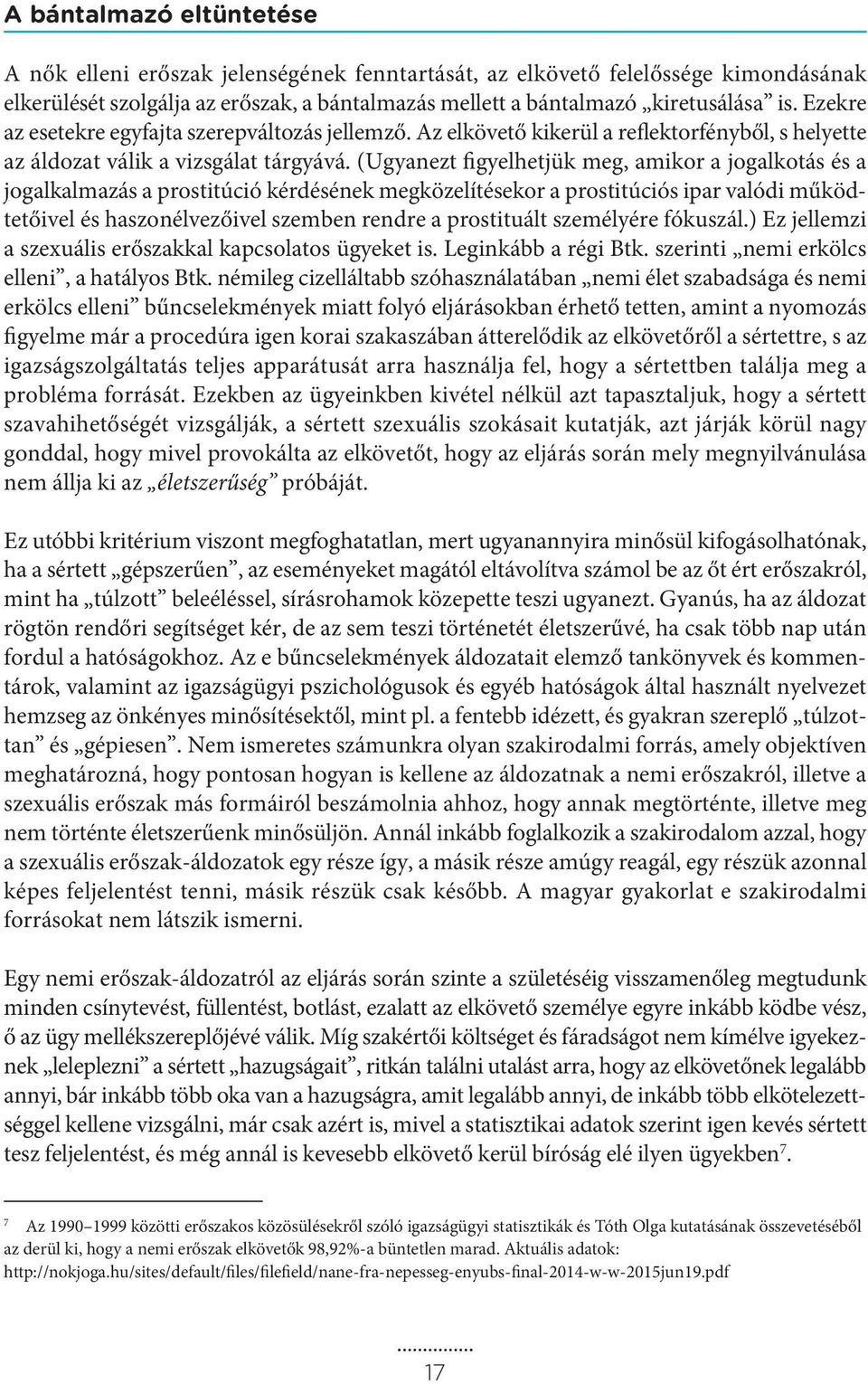 (Ugyanezt figyelhetjük meg, amikor a jogalkotás és a jogalkalmazás a prostitúció kérdésének megközelítésekor a prostitúciós ipar valódi működtetőivel és haszonélvezőivel szemben rendre a prostituált