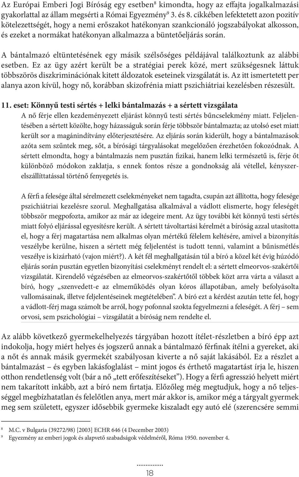 A bántalmazó eltüntetésének egy másik szélsőséges példájával találkoztunk az alábbi esetben.