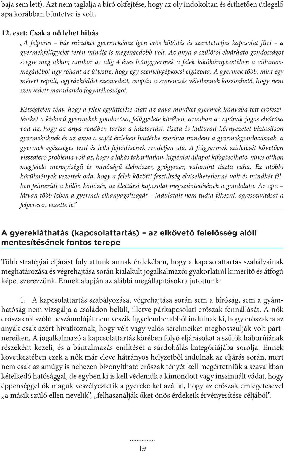Az anya a szülőtől elvárható gondosságot szegte meg akkor, amikor az alig 4 éves leánygyermek a felek lakókörnyezetében a villamosmegállóból úgy rohant az úttestre, hogy egy személygépkocsi elgázolta.