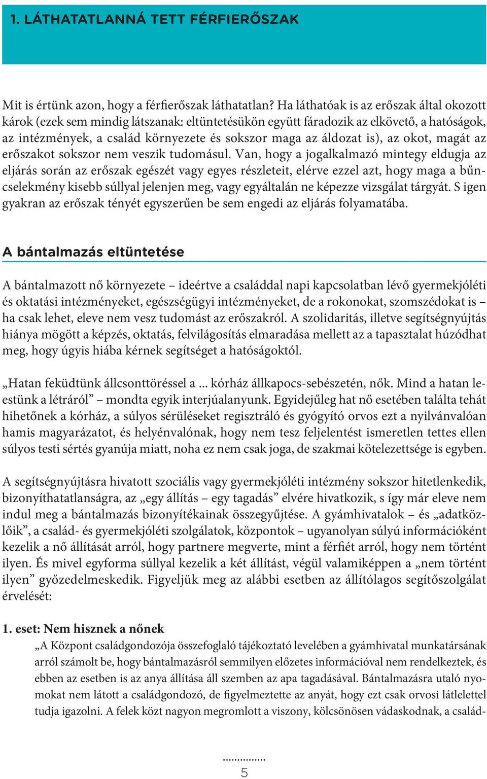 is), az okot, magát az erőszakot sokszor nem veszik tudomásul.