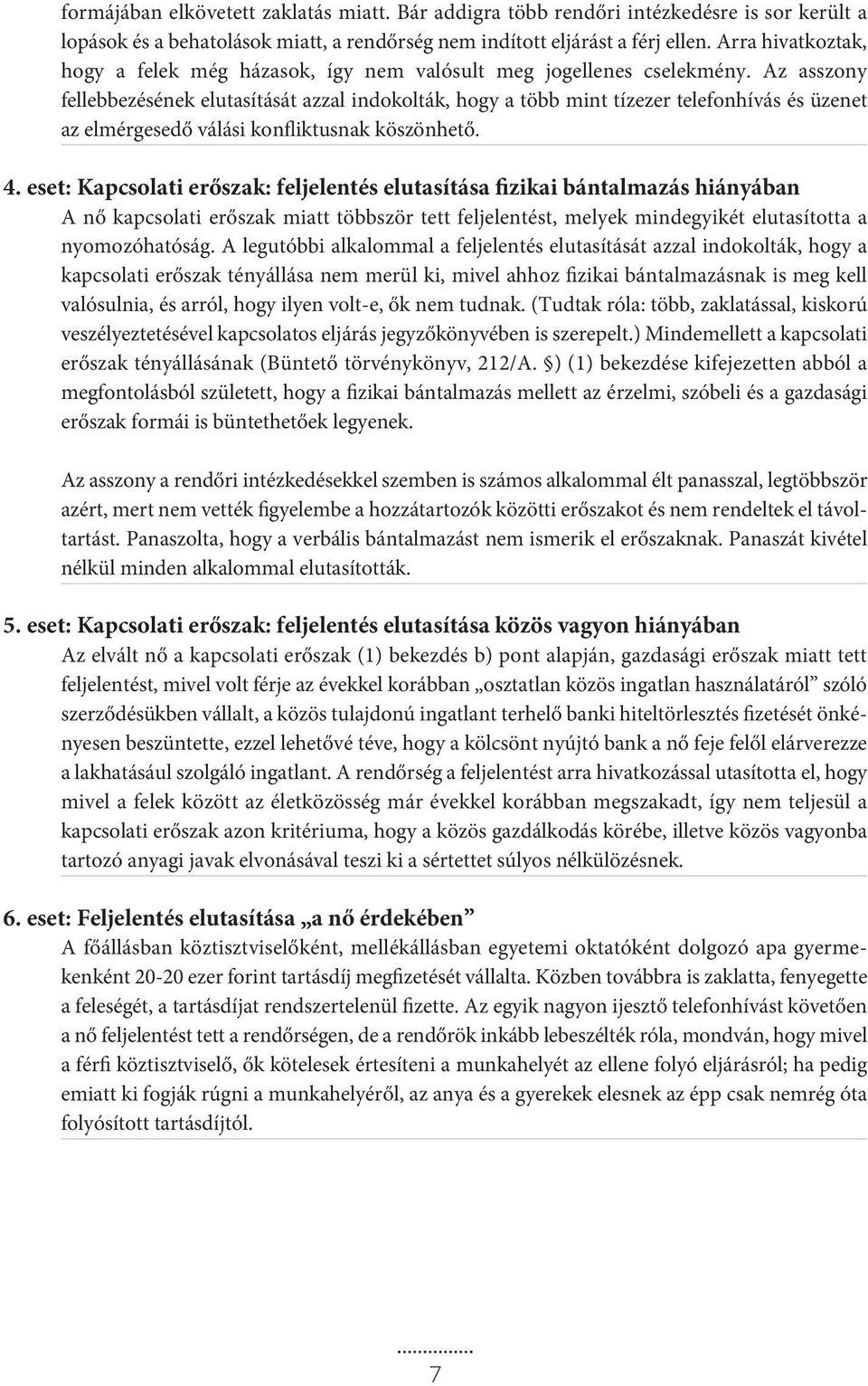 Az asszony fellebbezésének elutasítását azzal indokolták, hogy a több mint tízezer telefonhívás és üzenet az elmérgesedő válási konfliktusnak köszönhető. 4.