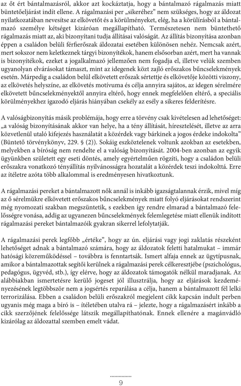 Természetesen nem büntethető rágalmazás miatt az, aki bizonyítani tudja állításai valóságát. Az állítás bizonyítása azonban éppen a családon belüli férfierőszak áldozatai esetében különösen nehéz.