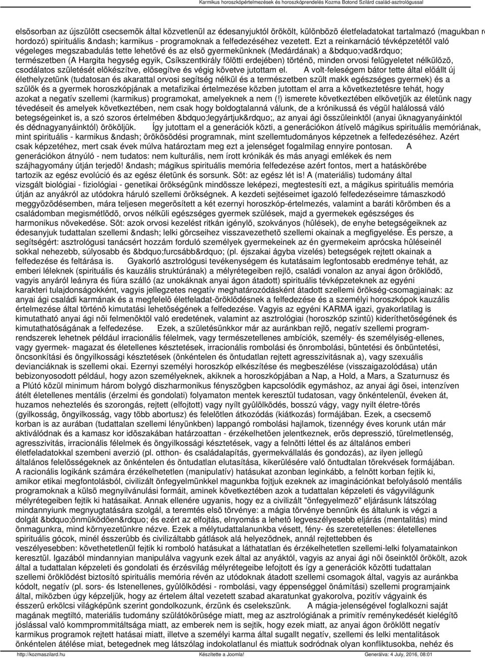 történõ, minden orvosi felügyeletet nélkülözõ, csodálatos születését elõkészítve, elõsegítve és végig követve jutottam el.