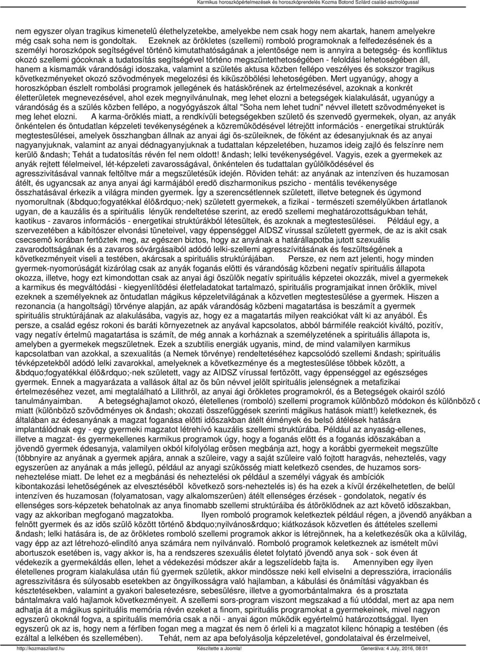 szellemi gócoknak a tudatosítás segítségével történo megszüntethetoségében - feloldási lehetoségében áll, hanem a kismamák várandósági idoszaka, valamint a születés aktusa közben fellépo veszélyes és