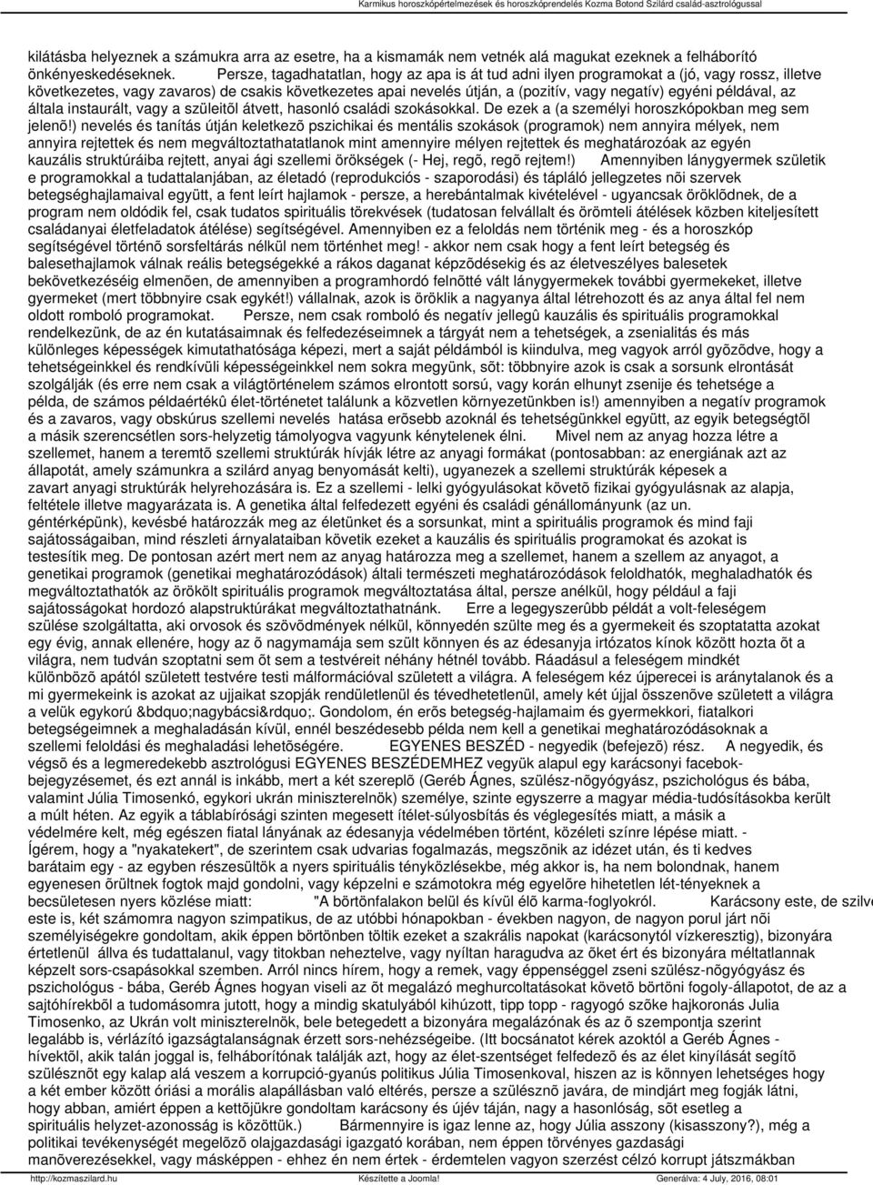 példával, az általa instaurált, vagy a szüleitõl átvett, hasonló családi szokásokkal. De ezek a (a személyi horoszkópokban meg sem jelenõ!