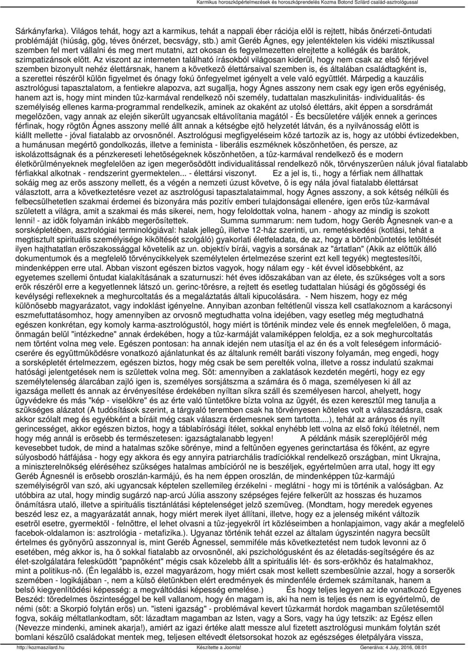 Az viszont az interneten található írásokból világosan kiderül, hogy nem csak az elsõ férjével szemben bizonyult nehéz élettársnak, hanem a következõ élettársaival szemben is, és általában
