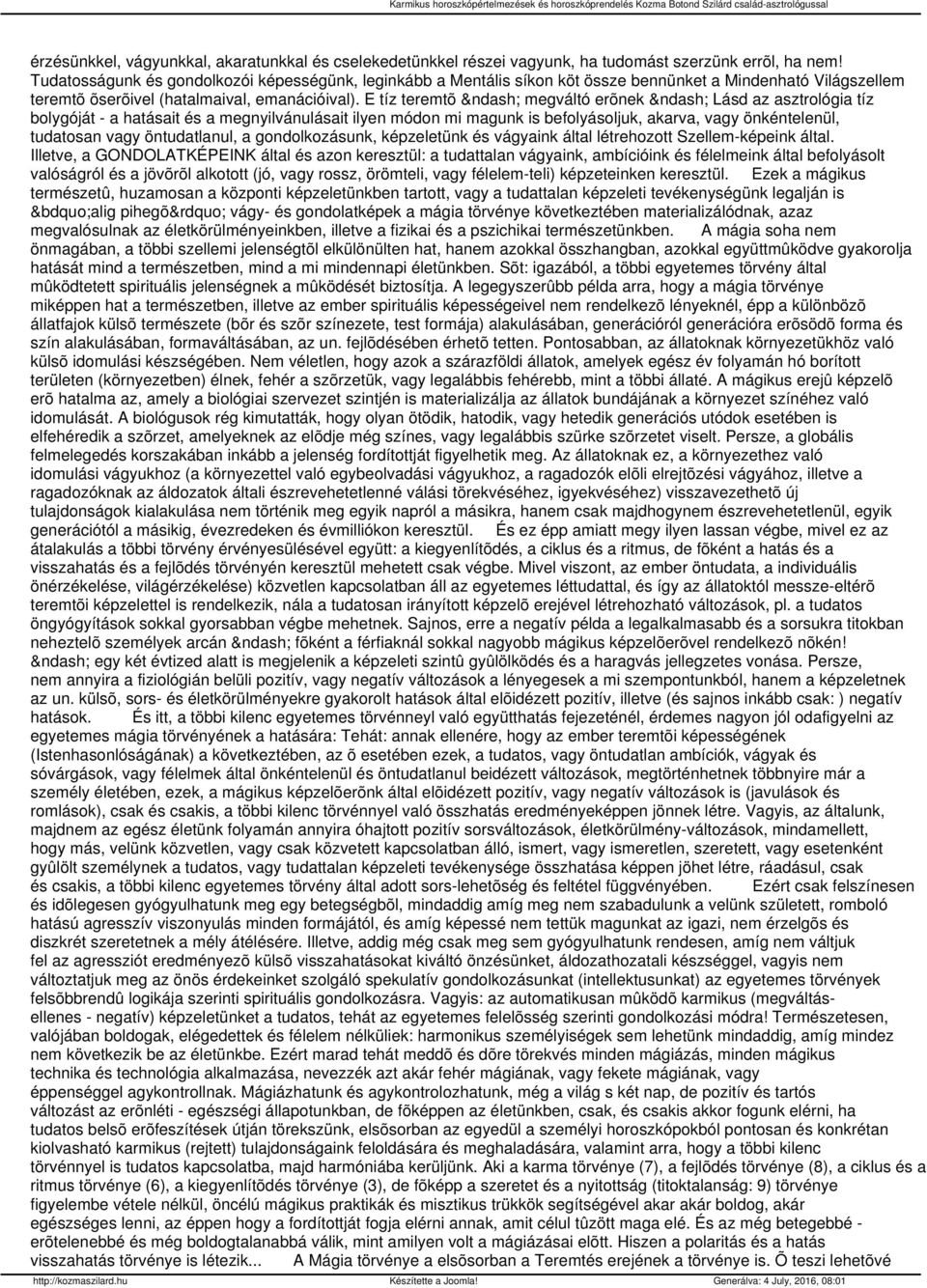 E tíz teremtõ megváltó erõnek Lásd az asztrológia tíz bolygóját - a hatásait és a megnyilvánulásait ilyen módon mi magunk is befolyásoljuk, akarva, vagy önkéntelenül, tudatosan vagy öntudatlanul, a