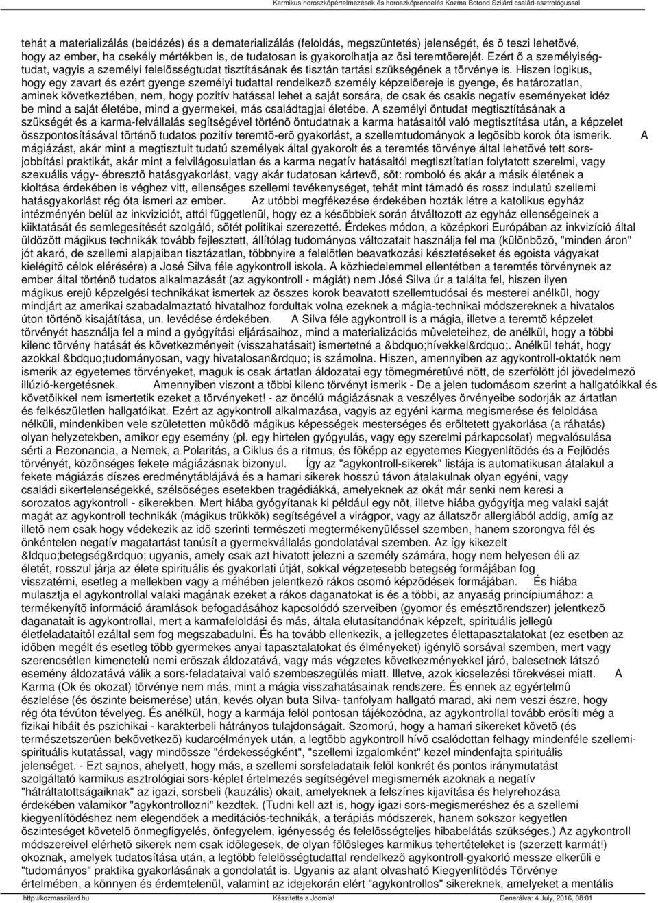 Hiszen logikus, hogy egy zavart és ezért gyenge személyi tudattal rendelkezõ személy képzelõereje is gyenge, és határozatlan, aminek következtében, nem, hogy pozitív hatással lehet a saját sorsára,