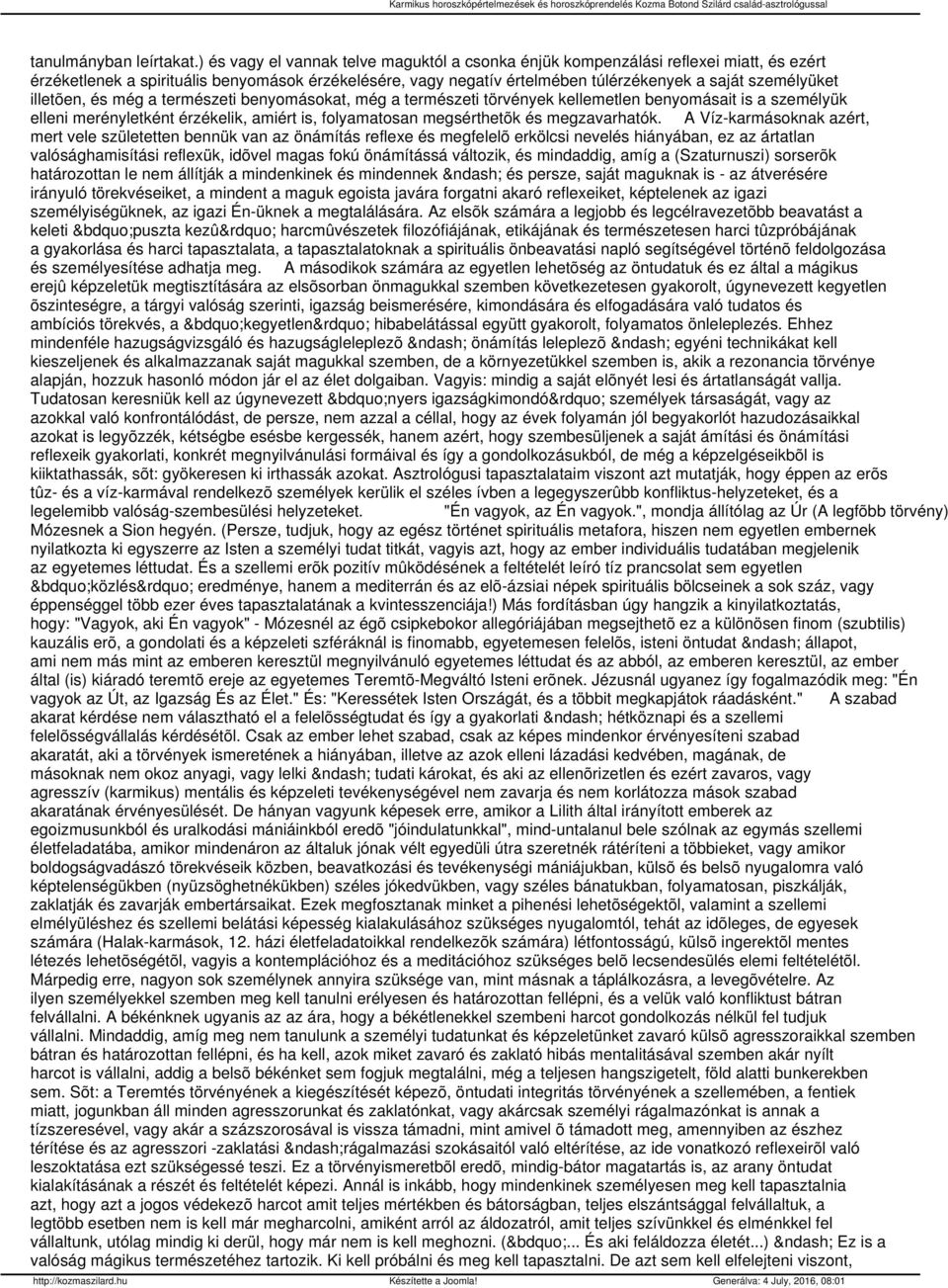 illetõen, és még a természeti benyomásokat, még a természeti törvények kellemetlen benyomásait is a személyük elleni merényletként érzékelik, amiért is, folyamatosan megsérthetõk és megzavarhatók.