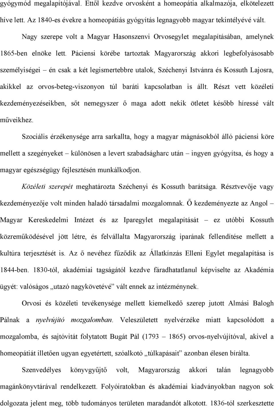 Páciensi körébe tartoztak Magyarország akkori legbefolyásosabb személyiségei én csak a két legismertebbre utalok, Széchenyi Istvánra és Kossuth Lajosra, akikkel az orvos-beteg-viszonyon túl baráti