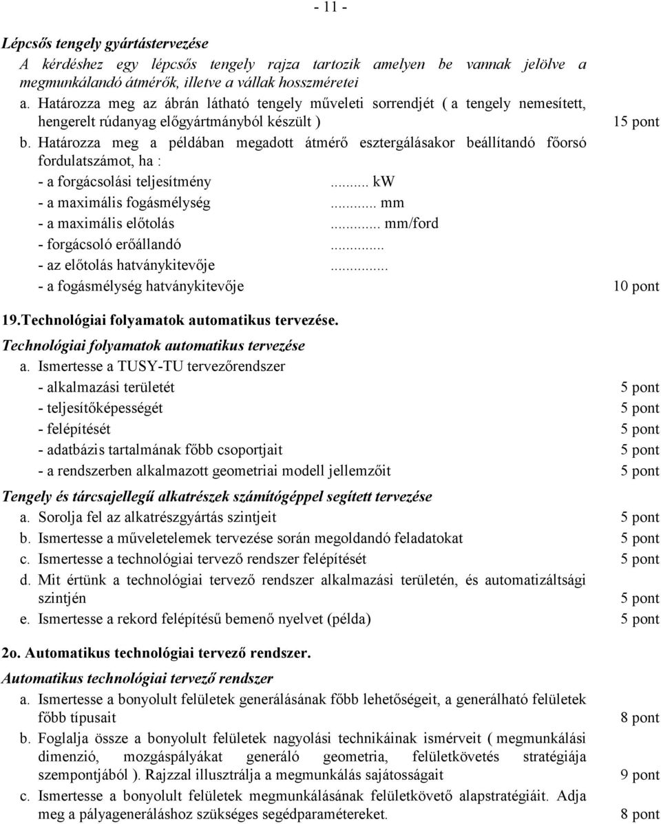 Határozza meg a példában megadott átmérő esztergálásakor beállítandó főorsó fordulatszámot, ha : - a forgácsolási teljesítmény... kw - a maximális fogásmélység... mm - a maximális előtolás.