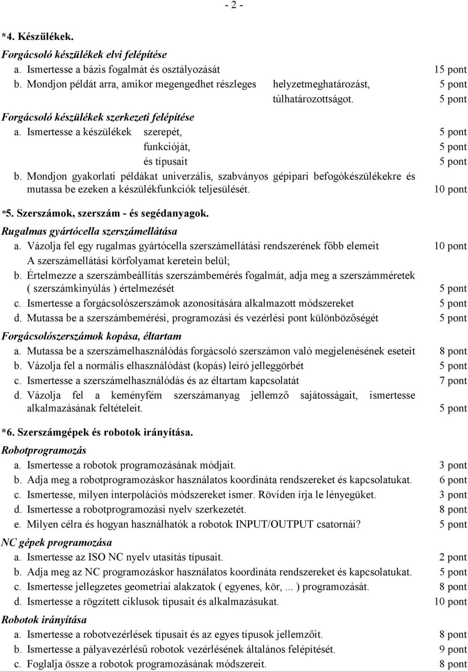 Mondjon gyakorlati példákat univerzális, szabványos gépipari befogókészülékekre és mutassa be ezeken a készülékfunkciók teljesülését. *5. Szerszámok, szerszám - és segédanyagok.