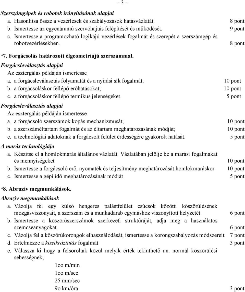 Forgácsleválasztás alapjai Az esztergálás példáján ismertesse a. a forgácsleválasztás folyamatát és a nyírási sík fogalmát; b. a forgácsoláskor fellépő erőhatásokat; c.