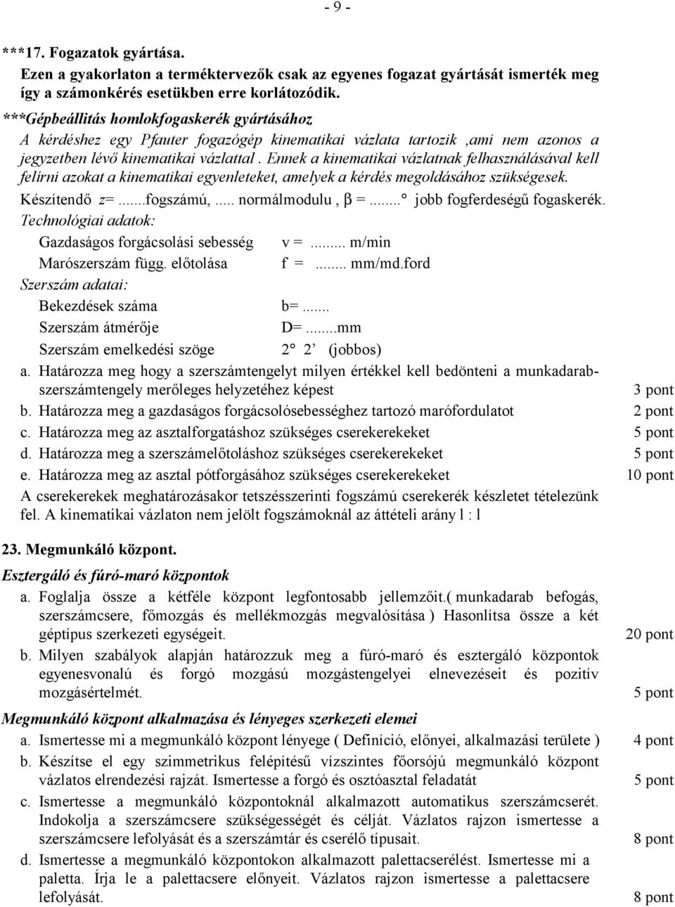 Ennek a kinematikai vázlatnak felhasználásával kell felírni azokat a kinematikai egyenleteket, amelyek a kérdés megoldásához szükségesek. Készítendő z=...fogszámú,... normálmodulu, β =.