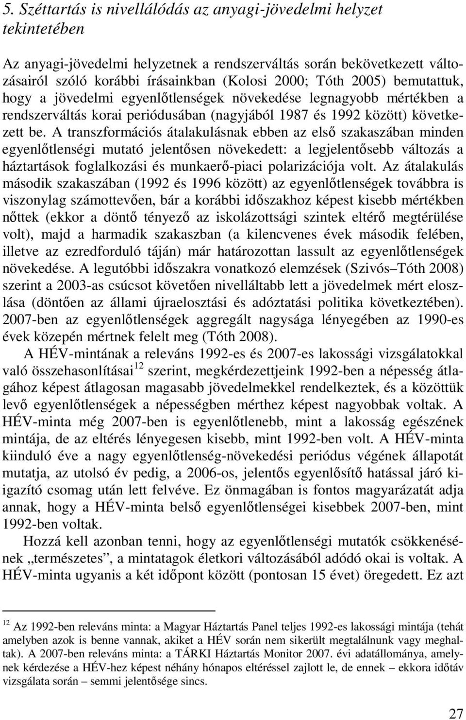 A transzformációs átalakulásnak ebben az elsı szakaszában minden egyenlıtlenségi mutató jelentısen növekedett: a legjelentısebb változás a háztartások foglalkozási és munkaerı-piaci polarizációja