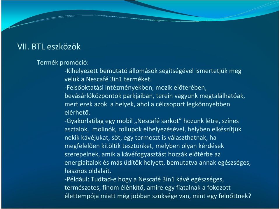 -Gyakorlatilagegy mobil Nescafésarkot hozunk létre, színes asztalok, molinók, rollupok elhelyezésével, helyben elkészítjük nekik kávéjukat, sőt, egy termoszt is választhatnak, ha megfelelően kitöltik