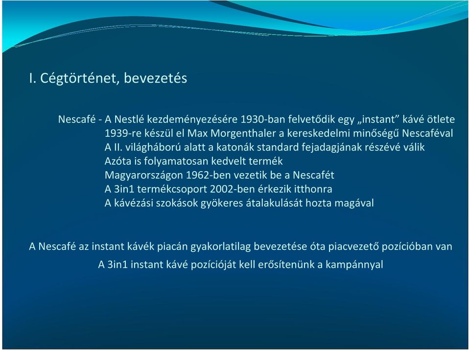 világháború alatt a katonák standard fejadagjának részévé válik Azóta is folyamatosan kedvelt termék Magyarországon 1962-ben vezetik be a