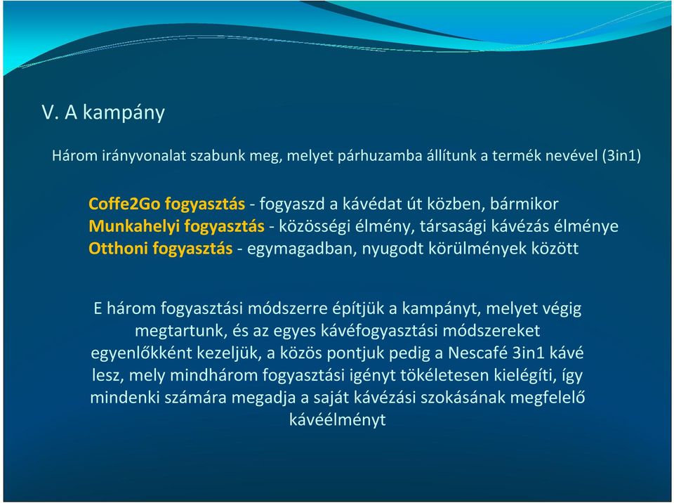 fogyasztási módszerre építjük a kampányt, melyet végig megtartunk, és az egyes kávéfogyasztási módszereket egyenlőkként kezeljük, a közös pontjuk pedig