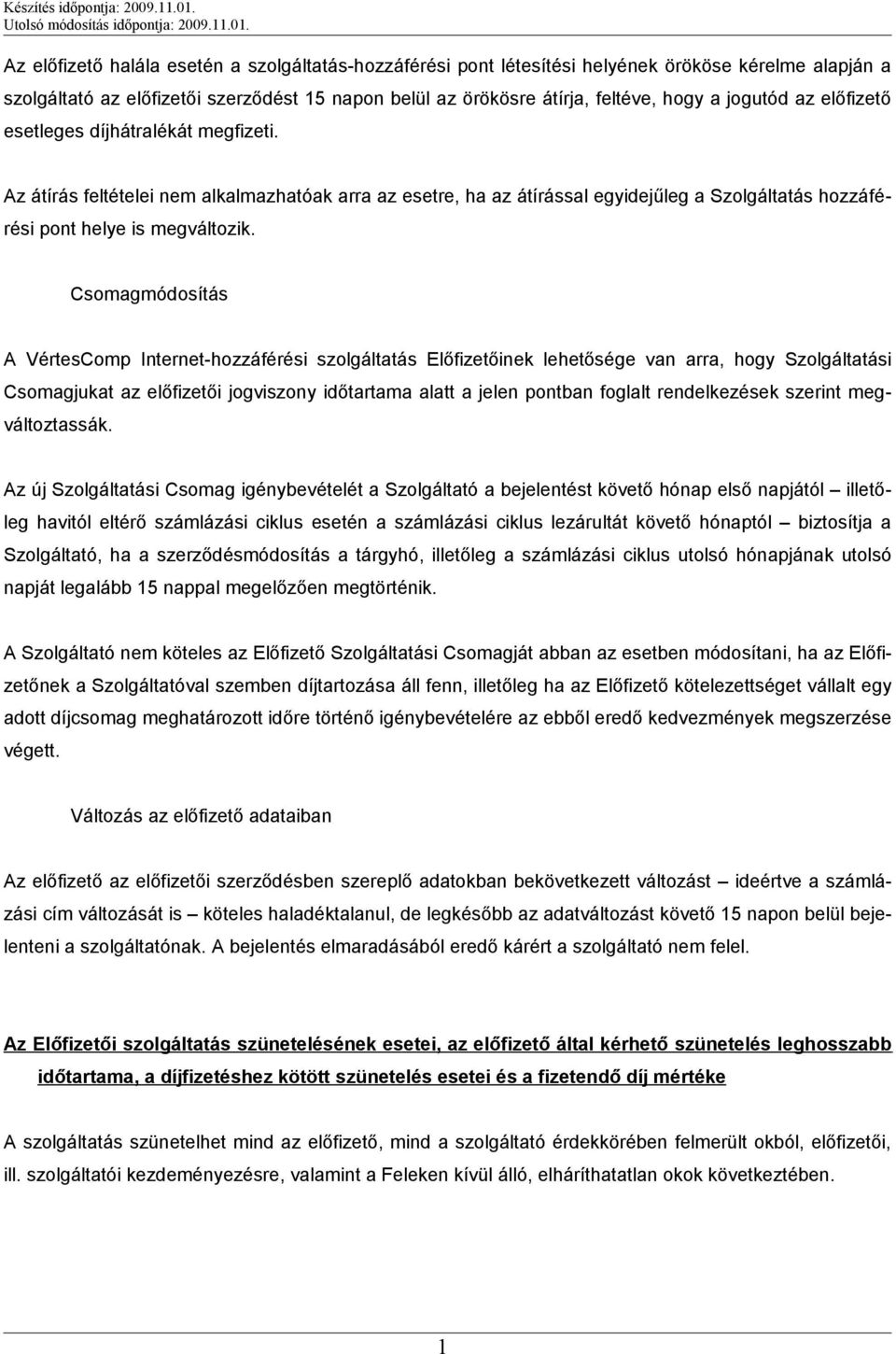 Csomagmódosítás A VértesComp Internet-hozzáférési szolgáltatás Előfizetőinek lehetősége van arra, hogy Szolgáltatási Csomagjukat az előfizetői jogviszony időtartama alatt a jelen pontban foglalt