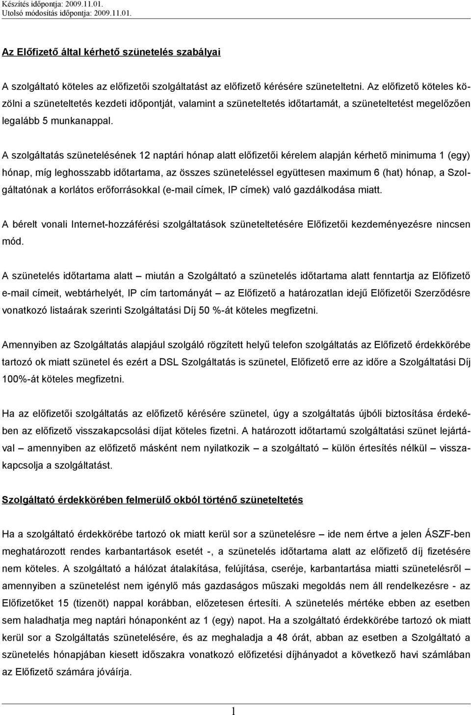 A szolgáltatás szünetelésének 12 naptári hónap alatt előfizetői kérelem alapján kérhető minimuma 1 (egy) hónap, míg leghosszabb időtartama, az összes szüneteléssel együttesen maximum 6 (hat) hónap, a