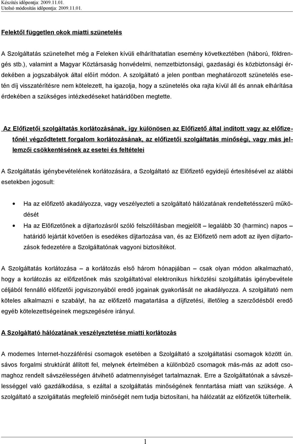 A szolgáltató a jelen pontban meghatározott szünetelés esetén díj visszatérítésre nem kötelezett, ha igazolja, hogy a szünetelés oka rajta kívül áll és annak elhárítása érdekében a szükséges