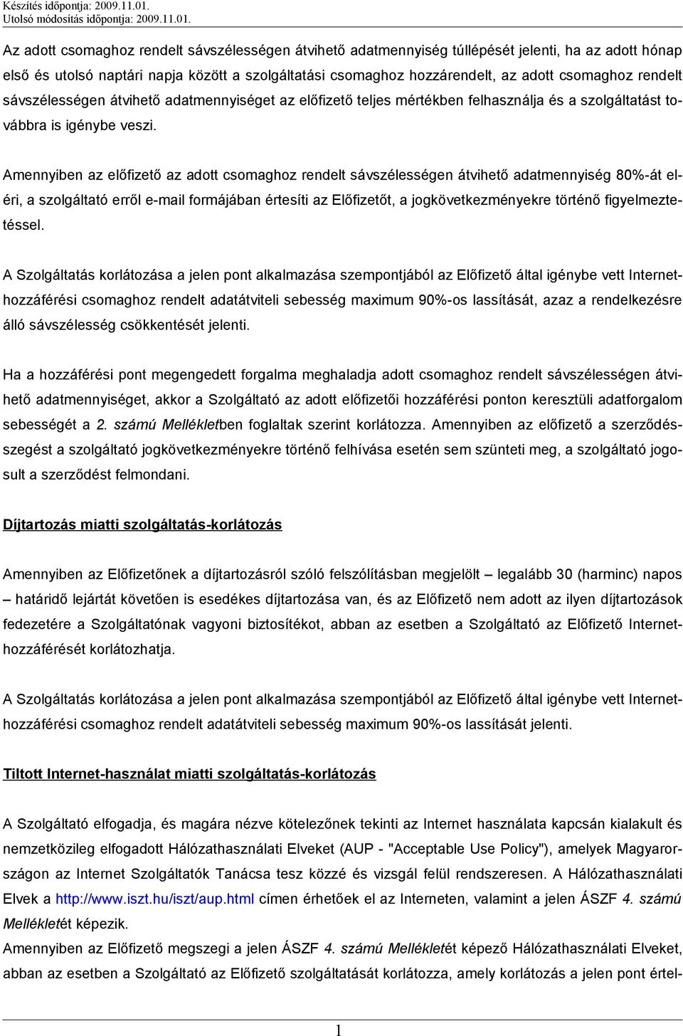 Amennyiben az előfizető az adott csomaghoz rendelt sávszélességen átvihető adatmennyiség 80%-át eléri, a szolgáltató erről e-mail formájában értesíti az Előfizetőt, a jogkövetkezményekre történő